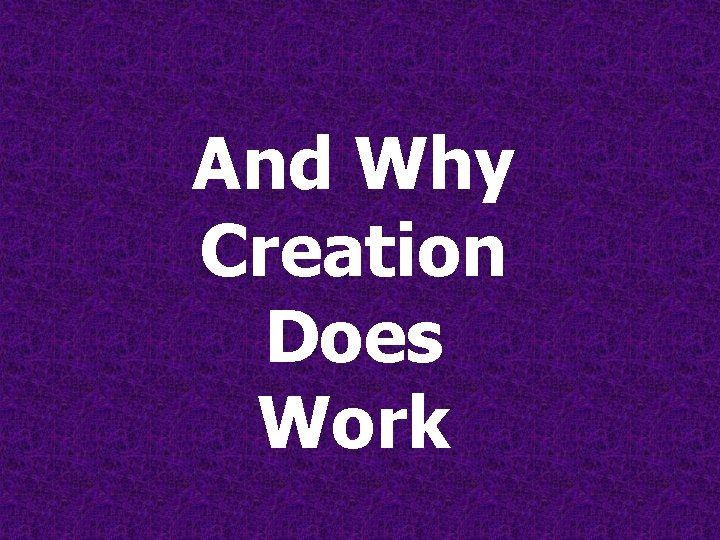 And Why Creation Does Work And Why Creation Does Work