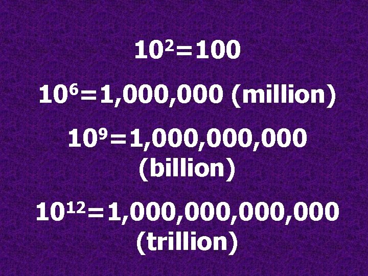 2 10 =100 6 10 =1, 000 (million) 109=1, 000, 000 (billion) 1012=1, 000, 2 10 =100 6 10 =1, 000 (million) 109=1, 000, 000 (billion) 1012=1, 000,
