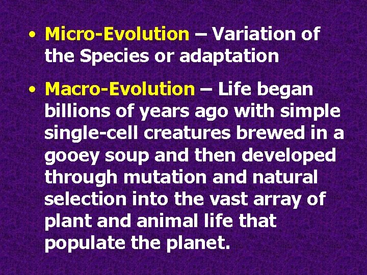 • Micro-Evolution – Variation of the Species or adaptation • Macro-Evolution – Life • Micro-Evolution – Variation of the Species or adaptation • Macro-Evolution – Life