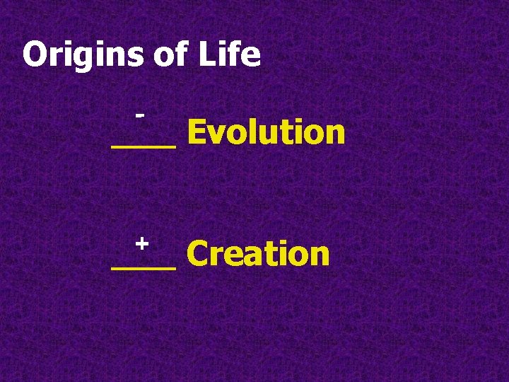 Origins of Life - ___ Evolution + ___ Creation Origins of Life - ___ Evolution + ___ Creation