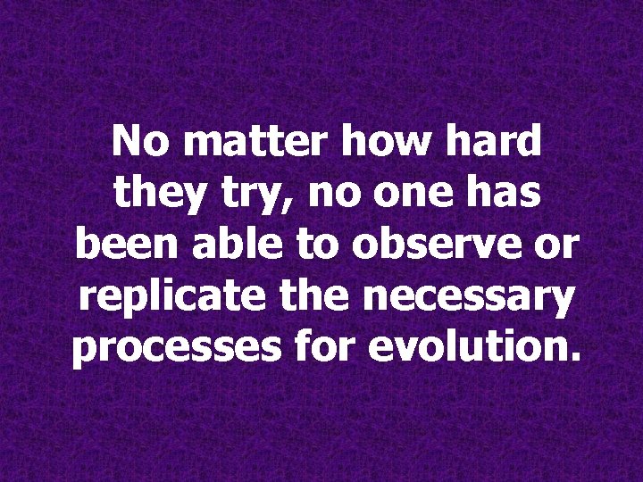No matter how hard they try, no one has been able to observe or No matter how hard they try, no one has been able to observe or