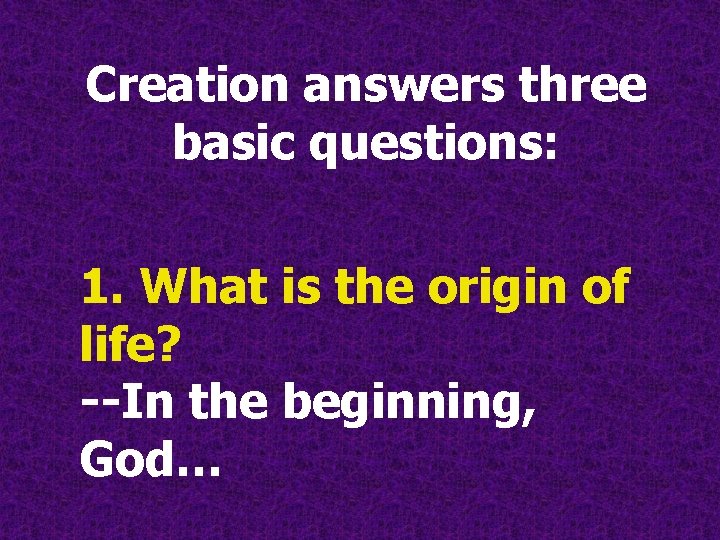 Creation answers three basic questions: 1. What is the origin of life? --In the Creation answers three basic questions: 1. What is the origin of life? --In the