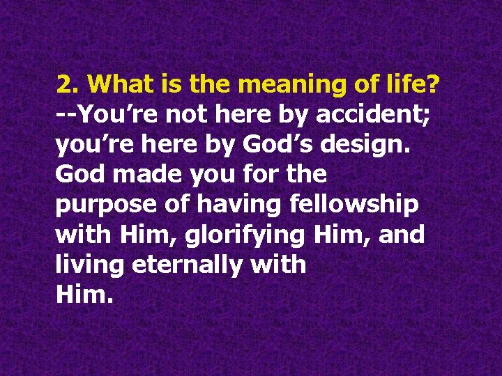 2. What is the meaning of life? --You’re not here by accident; you’re here 2. What is the meaning of life? --You’re not here by accident; you’re here