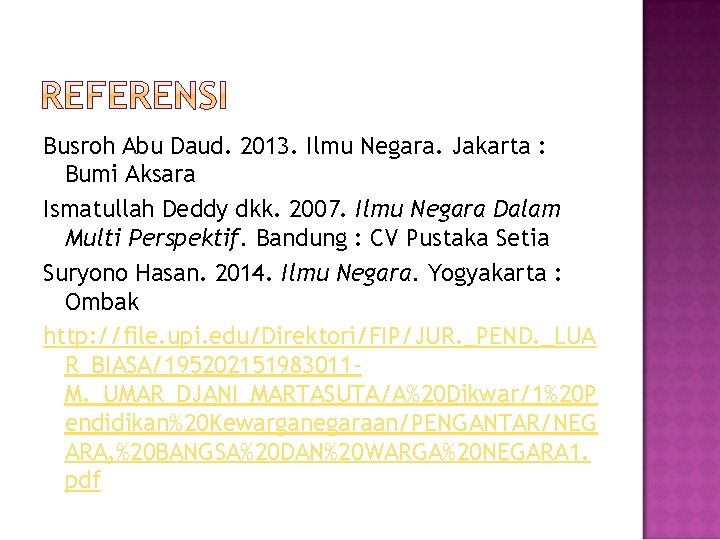 Busroh Abu Daud. 2013. Ilmu Negara. Jakarta : Bumi Aksara Ismatullah Deddy dkk. 2007.
