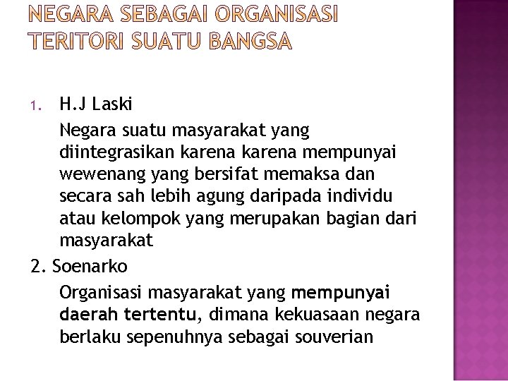 H. J Laski Negara suatu masyarakat yang diintegrasikan karena mempunyai wewenang yang bersifat memaksa