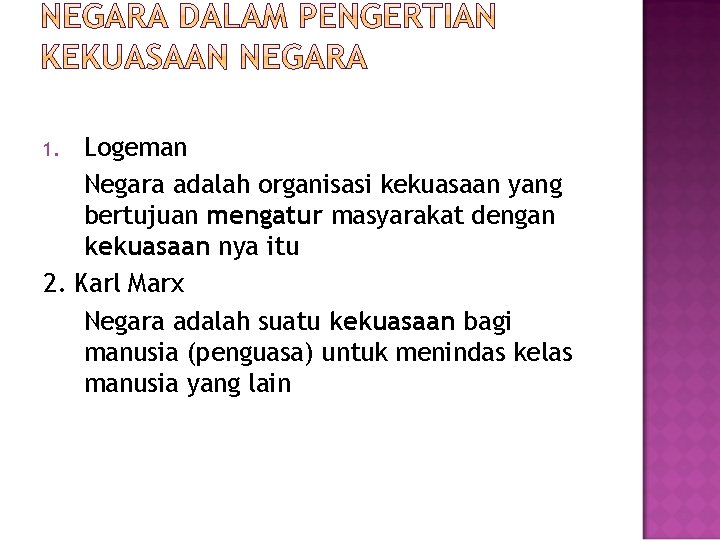 Logeman Negara adalah organisasi kekuasaan yang bertujuan mengatur masyarakat dengan kekuasaan nya itu 2.