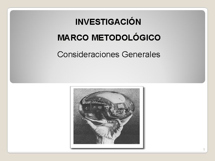 INVESTIGACIÓN MARCO METODOLÓGICO Consideraciones Generales 1 