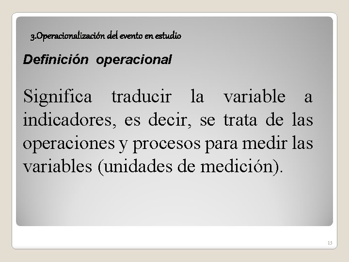 3. Operacionalización del evento en estudio Definición operacional Significa traducir la variable a indicadores,