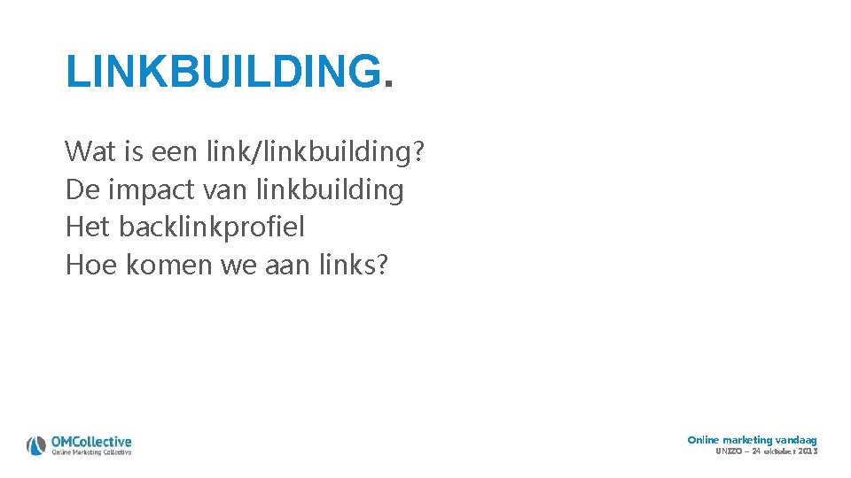 LINKBUILDING. Wat is een link/linkbuilding? De impact van linkbuilding Het backlinkprofiel Hoe komen we