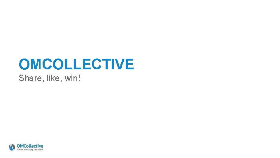 OMCOLLECTIVE Share, like, win! Online marketing vandaag UNIZO – 24 oktober 2013 