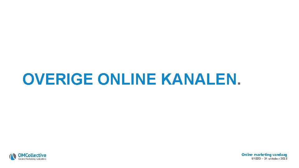 OVERIGE ONLINE KANALEN. Online marketing vandaag UNIZO – 24 oktober 2013 