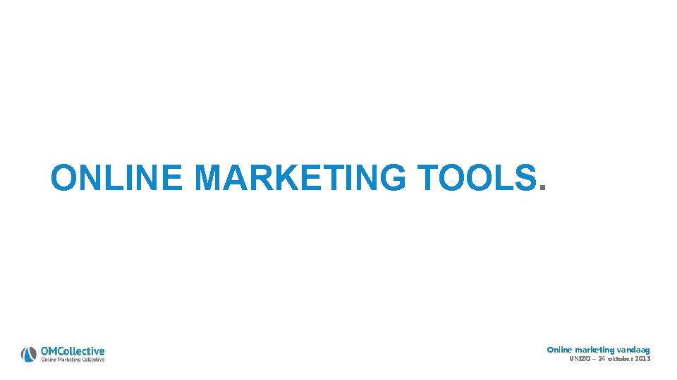 ONLINE MARKETING TOOLS. Online marketing vandaag UNIZO – 24 oktober 2013 