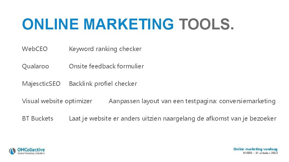 ONLINE MARKETING TOOLS. Web. CEO Keyword ranking checker Qualaroo Onsite feedback formulier Majesctic. SEO