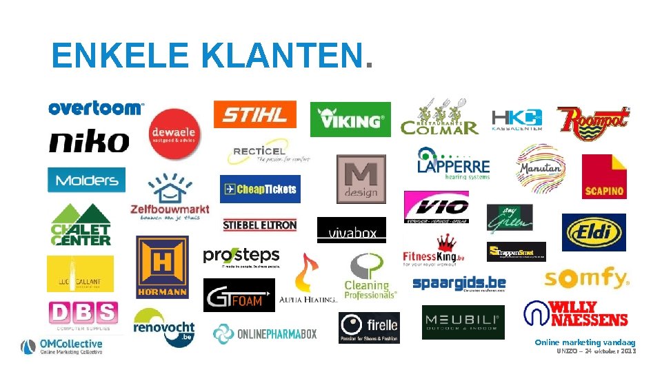 ENKELE KLANTEN. Online marketing vandaag UNIZO – 24 oktober 2013 