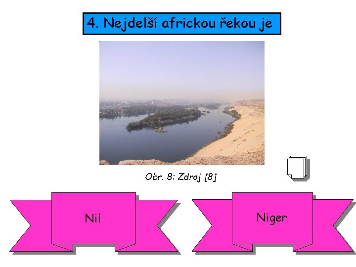 4. Nejdelší africkou řekou je Obr. 8: Zdroj [8] Nil Niger 
