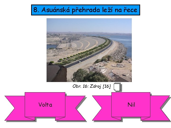 8. Asuánská přehrada leží na řece Obr. 16: Zdroj [16] Volta Nil 