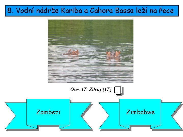 8. Vodní nádrže Kariba a Cahora Bassa leží na řece Obr. 17: Zdroj [17]