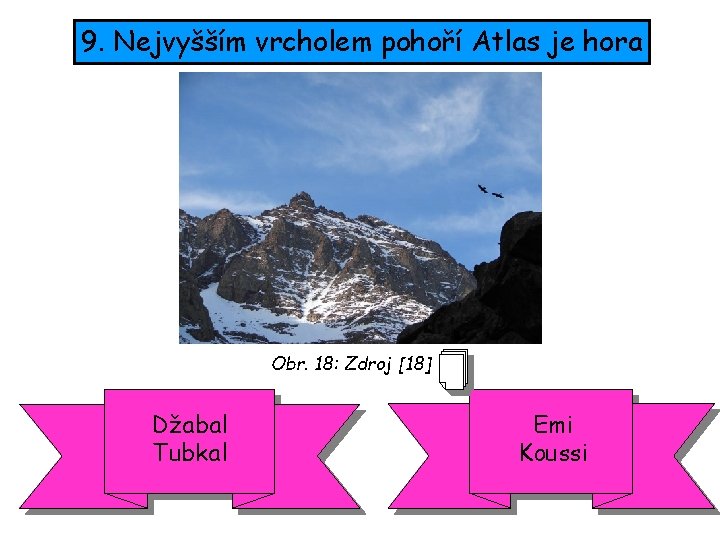 9. Nejvyšším vrcholem pohoří Atlas je hora Obr. 18: Zdroj [18] Džabal Tubkal Emi