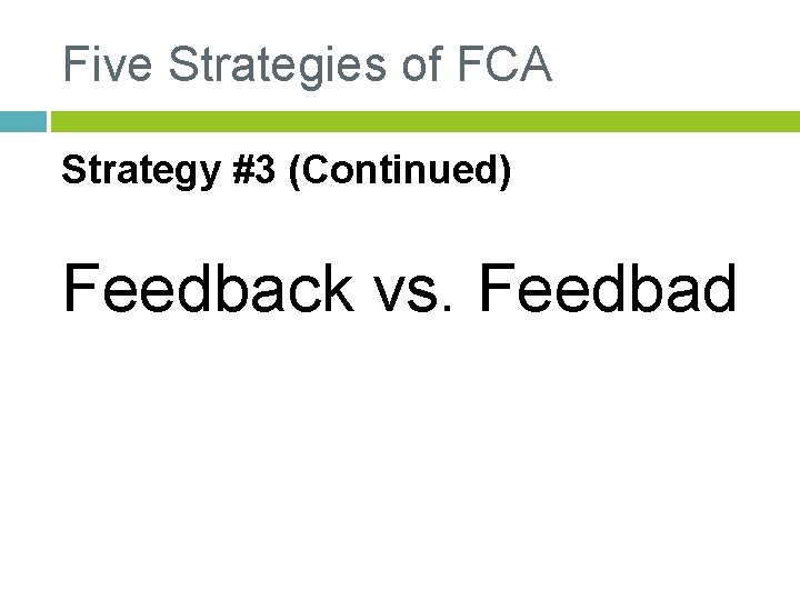 Five Strategies of FCA Strategy #3 (Continued) Feedback vs. Feedbad 