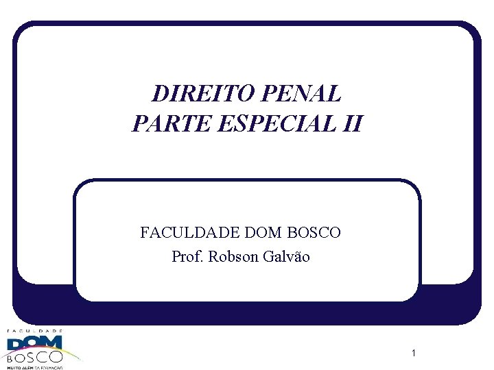 DIREITO PENAL PARTE ESPECIAL II FACULDADE DOM BOSCO Prof. Robson Galvão 1 