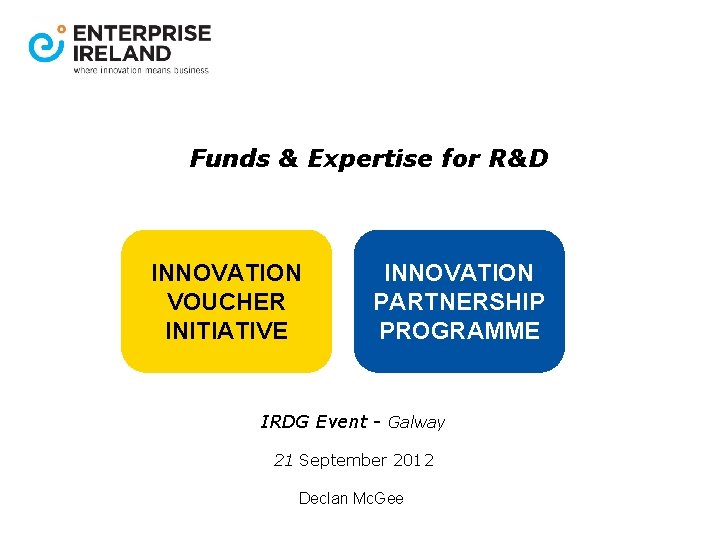 Funds & Expertise for R&D INNOVATION VOUCHER INITIATIVE INNOVATION PARTNERSHIP PROGRAMME IRDG Event -