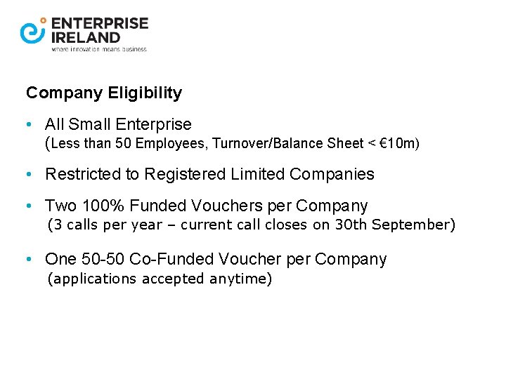 Company Eligibility • All Small Enterprise (Less than 50 Employees, Turnover/Balance Sheet < €