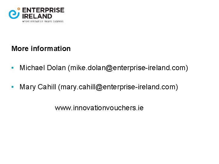 More information • Michael Dolan (mike. dolan@enterprise-ireland. com) • Mary Cahill (mary. cahill@enterprise-ireland. com)