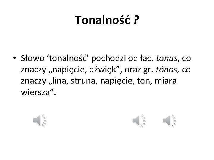 Tonalność ? • Słowo ‘tonalność’ pochodzi od łac. tonus, co znaczy „napięcie, dźwięk”, oraz