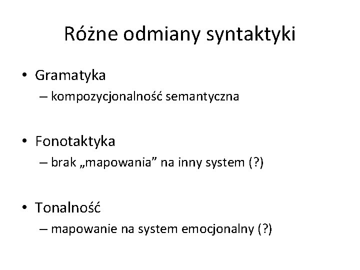Różne odmiany syntaktyki • Gramatyka – kompozycjonalność semantyczna • Fonotaktyka – brak „mapowania” na