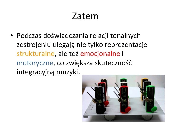 Zatem • Podczas doświadczania relacji tonalnych zestrojeniu ulegają nie tylko reprezentacje strukturalne, ale też