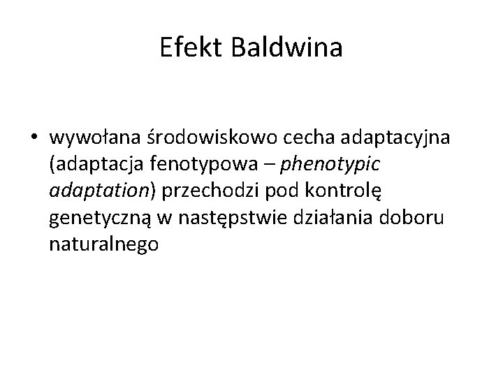 Efekt Baldwina • wywołana środowiskowo cecha adaptacyjna (adaptacja fenotypowa – phenotypic adaptation) przechodzi pod