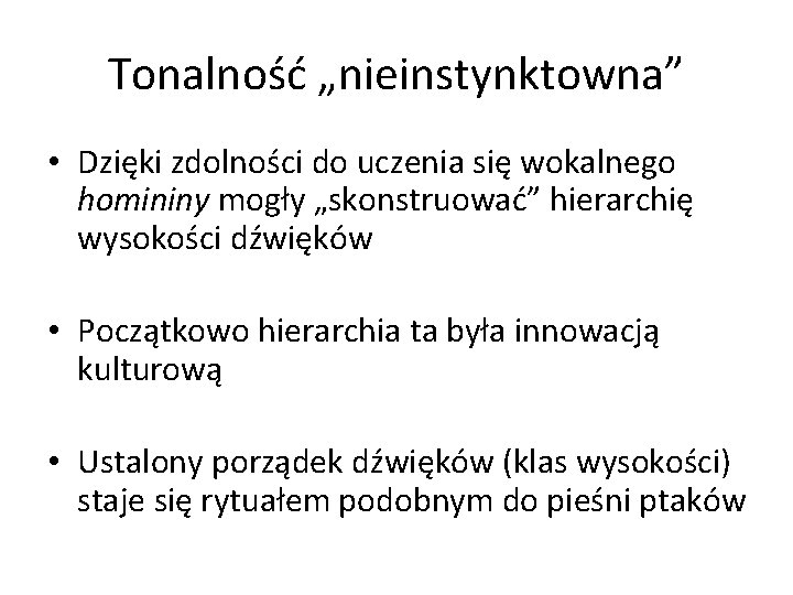 Tonalność „nieinstynktowna” • Dzięki zdolności do uczenia się wokalnego homininy mogły „skonstruować” hierarchię wysokości