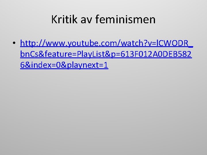 Kritik av feminismen • http: //www. youtube. com/watch? v=l. CWODR_ bn. Cs&feature=Play. List&p=613 F