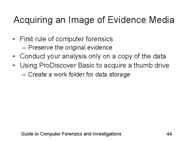 Acquiring an Image of Evidence Media • First rule of computer forensics – Preserve