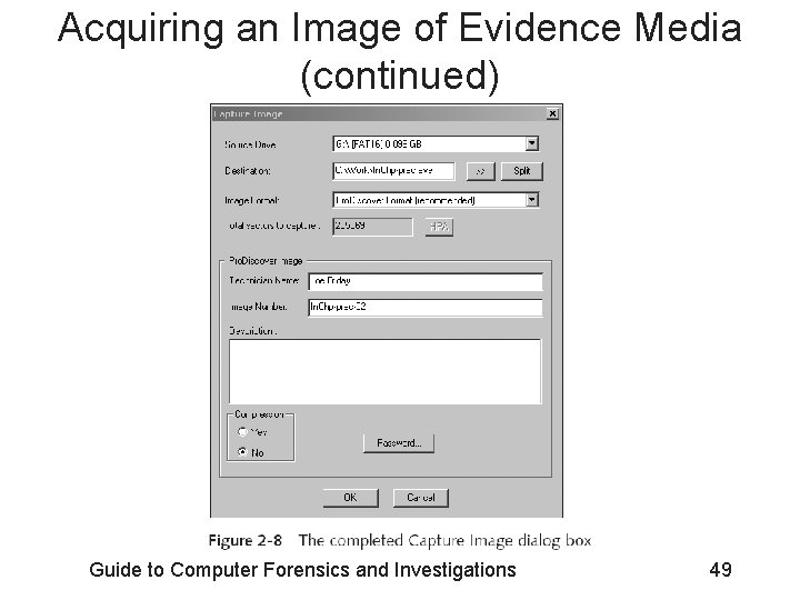 Acquiring an Image of Evidence Media (continued) Guide to Computer Forensics and Investigations 49