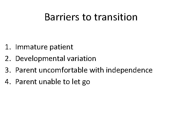 Barriers to transition 1. 2. 3. 4. Immature patient Developmental variation Parent uncomfortable with