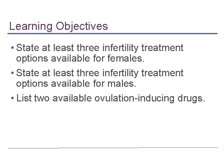 Learning Objectives • State at least three infertility treatment options available for females. •