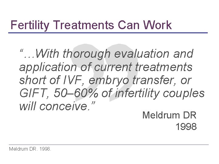 Fertility Treatments Can Work “…With thorough evaluation and application of current treatments short of