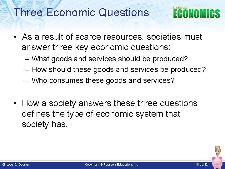 Three Economic Questions • As a result of scarce resources, societies must answer three