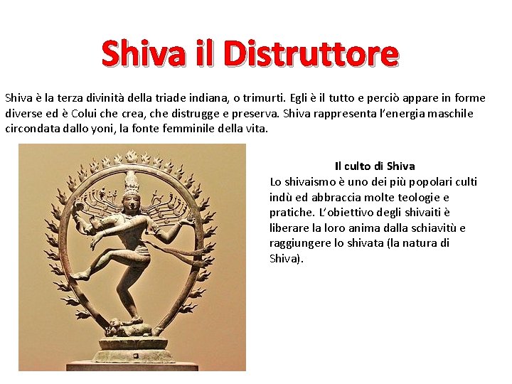 Shiva il Distruttore Shiva è la terza divinità della triade indiana, o trimurti. Egli