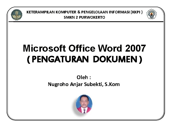 KETERAMPILAN KOMPUTER & PENGELOLAAN INFORMASI (KKPI ) SMKN 2 PURWOKERTO Microsoft Office Word 2007