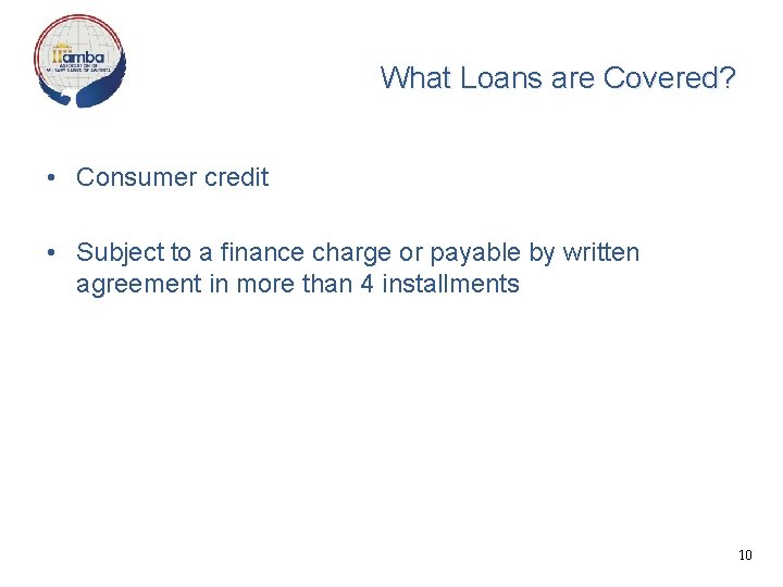 What Loans are Covered? • Consumer credit • Subject to a finance charge or