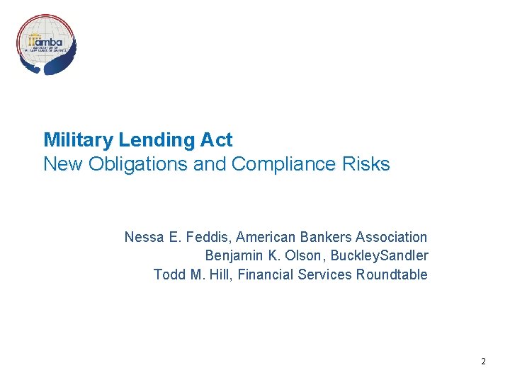 Military Lending Act New Obligations and Compliance Risks Nessa E. Feddis, American Bankers Association