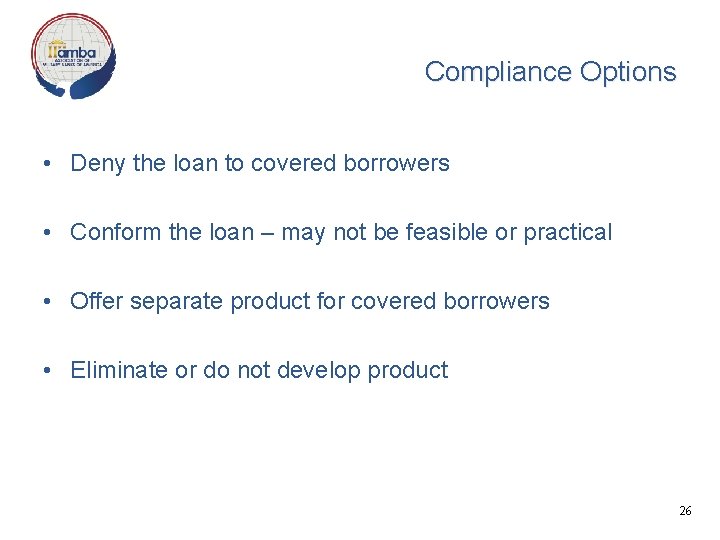 Compliance Options • Deny the loan to covered borrowers • Conform the loan –