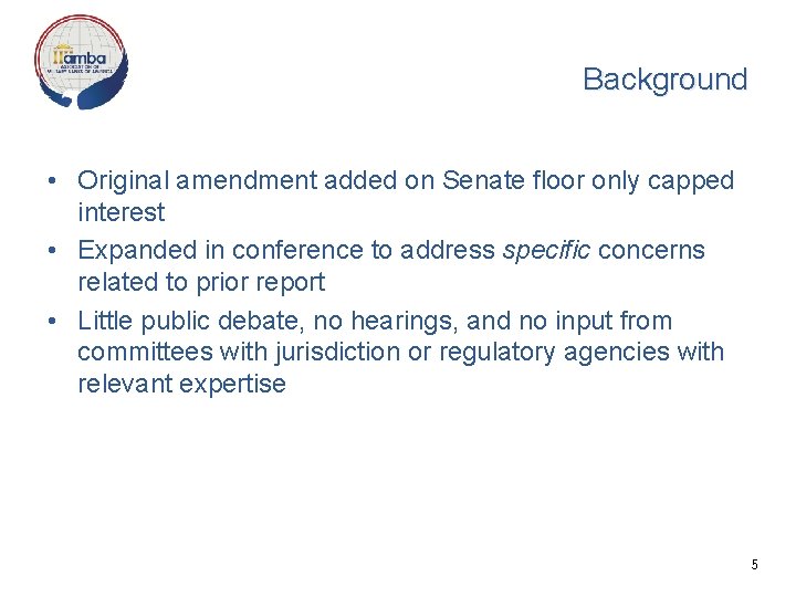 Background • Original amendment added on Senate floor only capped interest • Expanded in