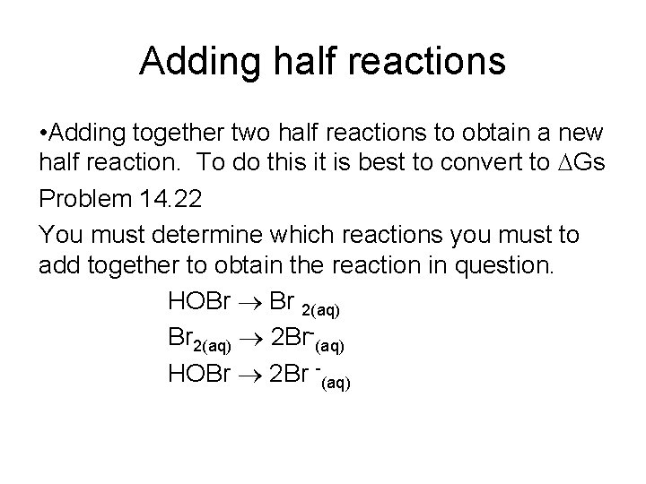Adding half reactions • Adding together two half reactions to obtain a new half