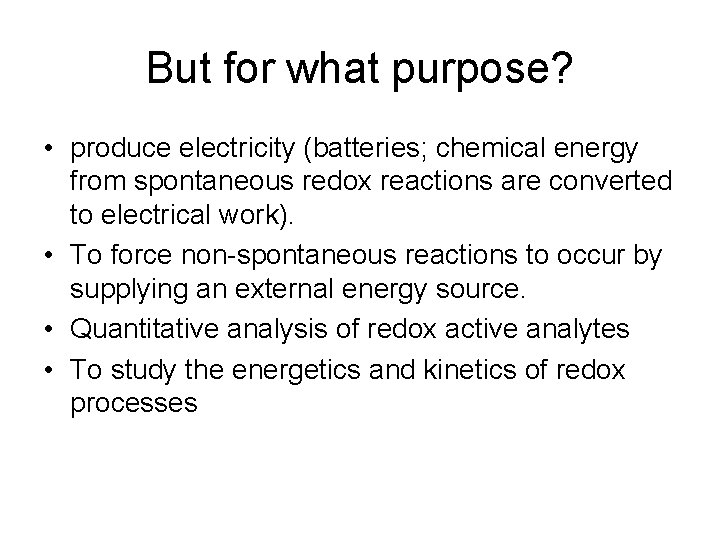 But for what purpose? • produce electricity (batteries; chemical energy from spontaneous redox reactions