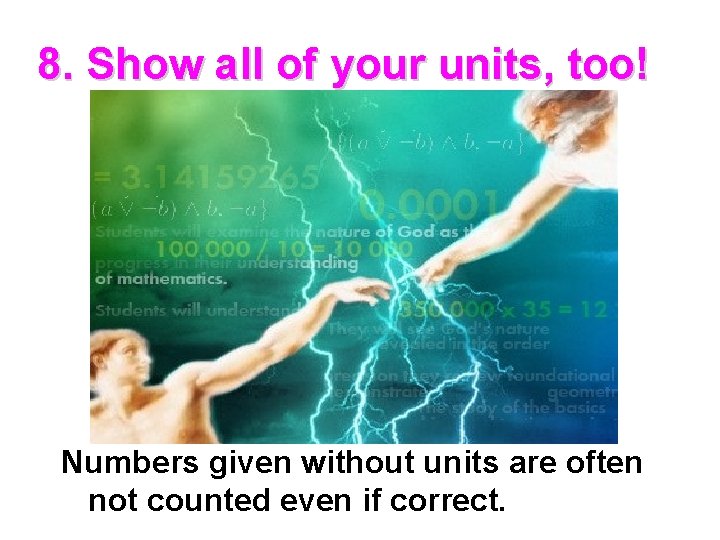 8. Show all of your units, too! Numbers given without units are often not