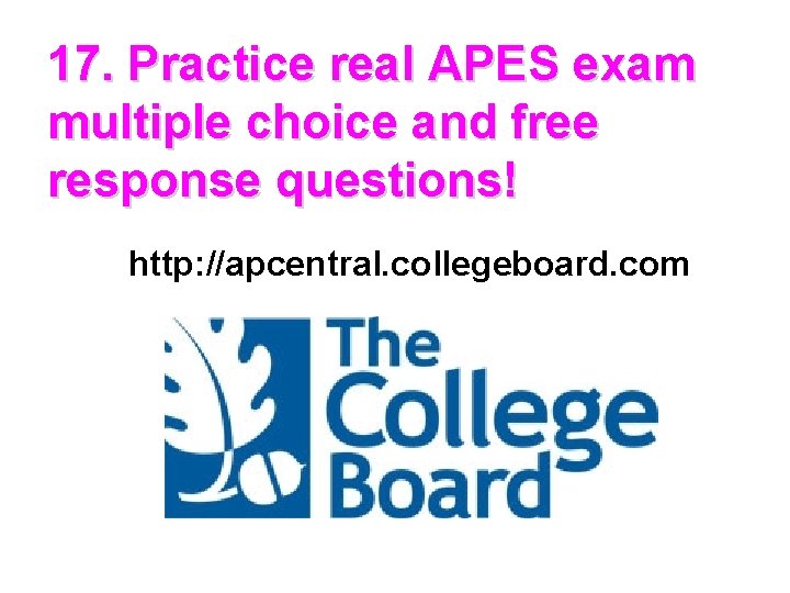 17. Practice real APES exam multiple choice and free response questions! http: //apcentral. collegeboard.