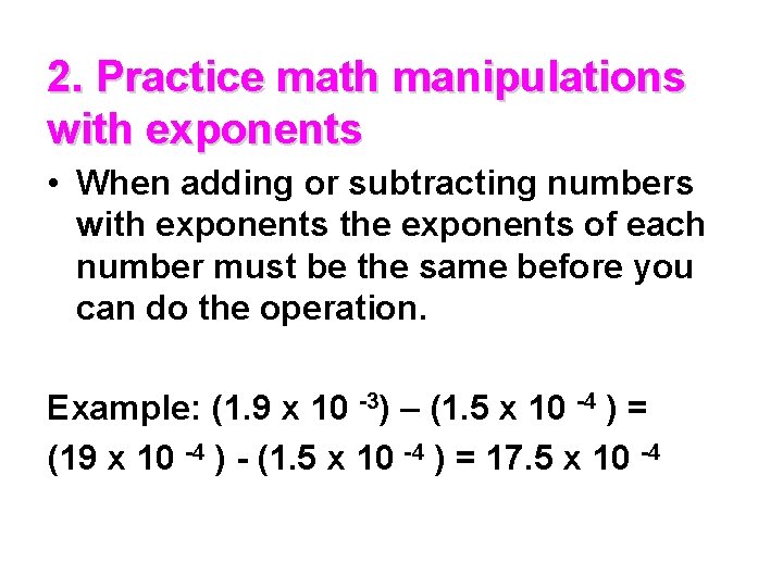 2. Practice math manipulations with exponents • When adding or subtracting numbers with exponents